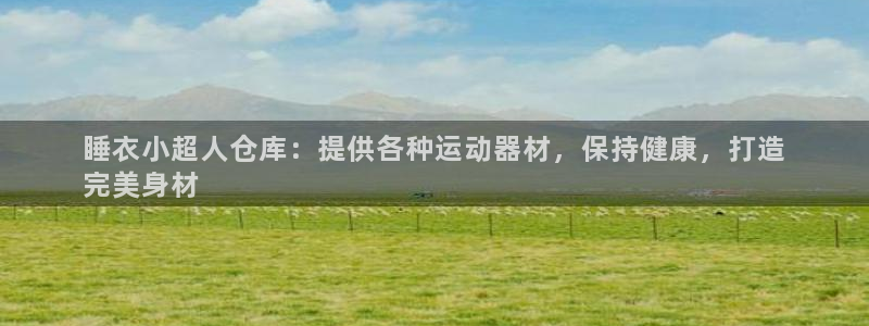 意昂3科技：睡衣小超人仓库：提供各种运动器材，保持健
