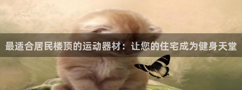 意昂体育3招商电话号码是多少啊：最适合居民楼顶的运动