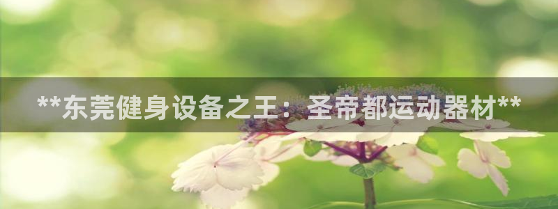 意昂体育3招商电话号码：**东莞健身设备之王：圣帝都