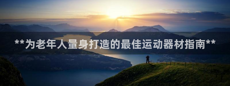 意昂3集团：**为老年人量身打造的最佳运动器材指南*