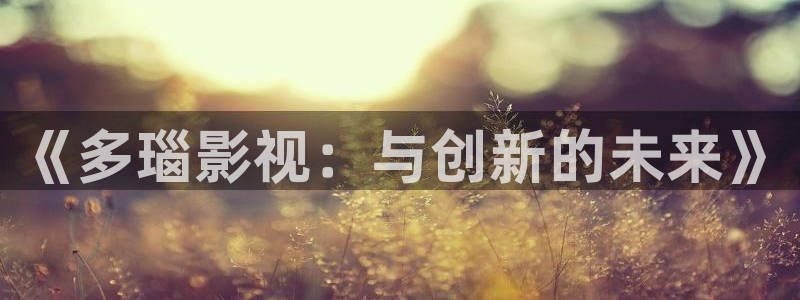 骚b影院：《多瑙影视：与创新的未来》