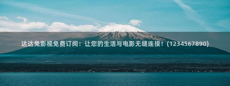 b影院在线观看：达达兔影视免费订阅：让您的生活与电影无缝连接！(1234567890)